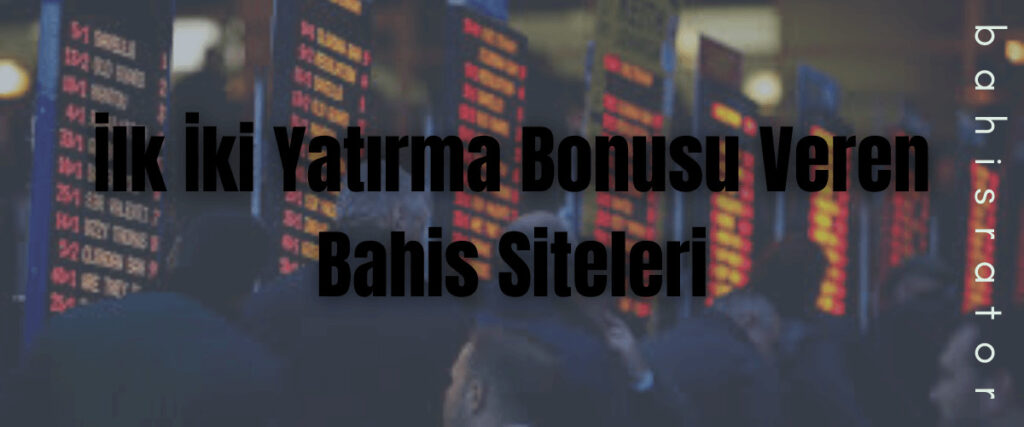 İlk iki yatıma bonusu veren bahis siteleri